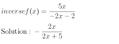 The inverse of f(x)=(5x)/(-2x-2) is -(2x)/(2x+5)